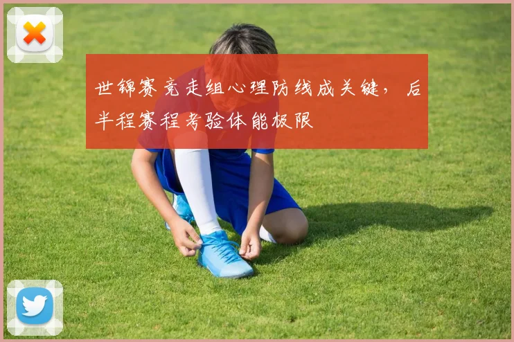 世锦赛竞走组心理防线成关键，后半程赛程考验体能极限